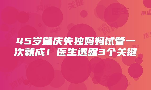45岁肇庆失独妈妈试管一次就成！医生透露3个关键