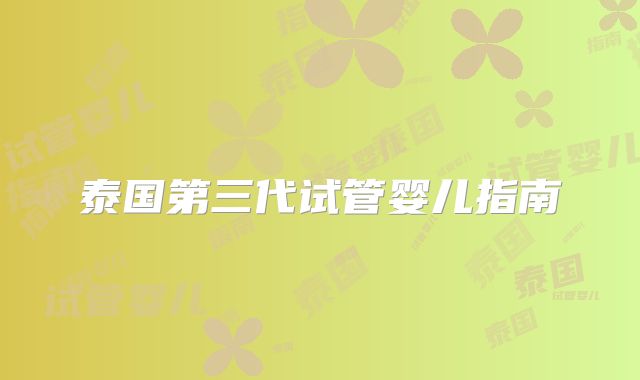 泰国第三代试管婴儿指南