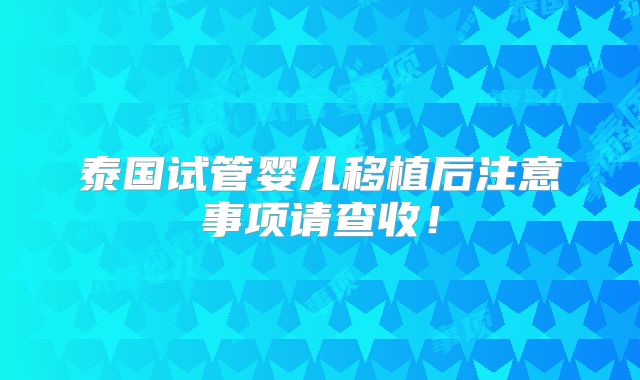 泰国试管婴儿移植后注意事项请查收！