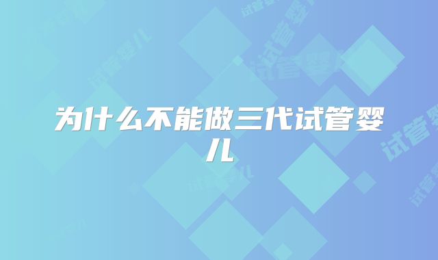 为什么不能做三代试管婴儿