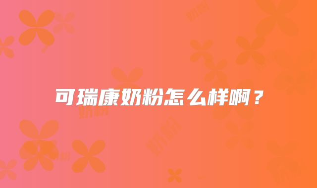 可瑞康奶粉怎么样啊？