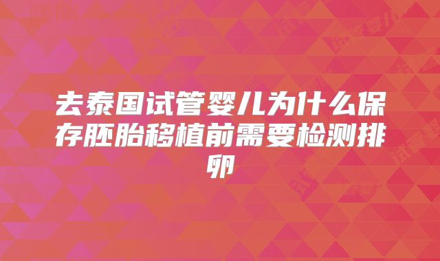 去泰国试管婴儿为什么保存胚胎移植前需要检测排卵
