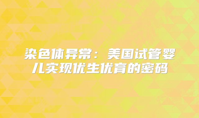 染色体异常：美国试管婴儿实现优生优育的密码