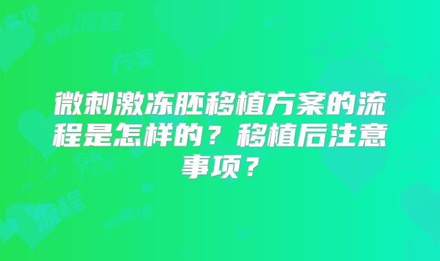 微刺激冻胚移植方案的流程是怎样的?移植后注意事项?