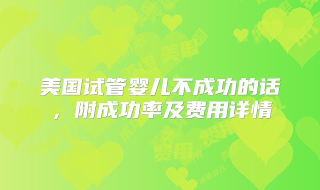 美国试管婴儿不成功的话，附成功率及费用详情