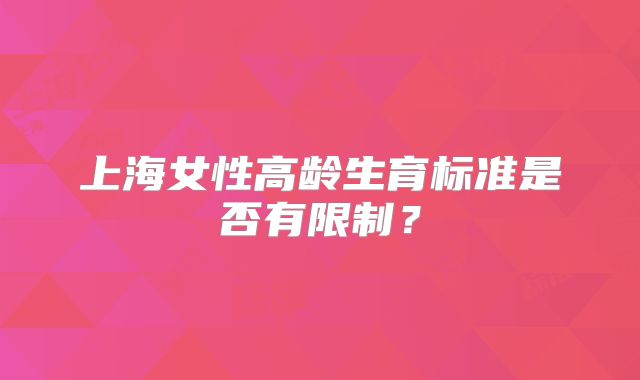 上海女性高龄生育标准是否有限制？