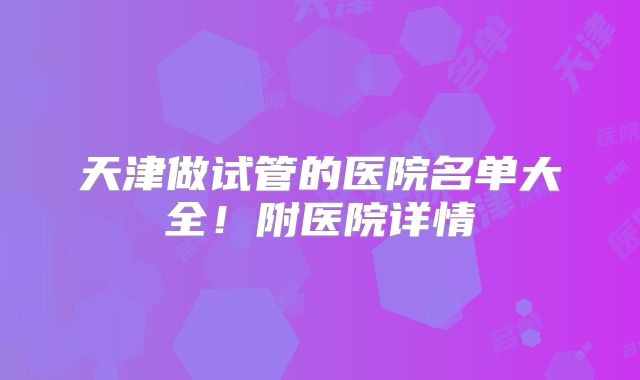 天津做试管的医院名单大全！附医院详情