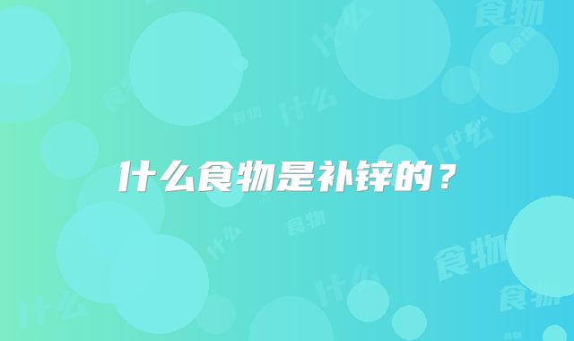 什么食物是补锌的？