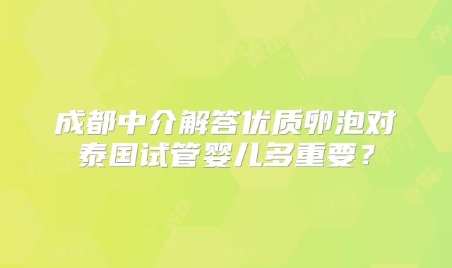 成都中介解答优质卵泡对泰国试管婴儿多重要？