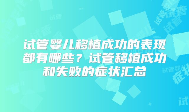 试管婴儿移植成功的表现都有哪些？试管移植成功和失败的症状汇总