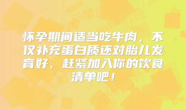 怀孕期间适当吃牛肉，不仅补充蛋白质还对胎儿发育好，赶紧加入你的饮食清单吧！