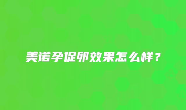 美诺孕促卵效果怎么样?
