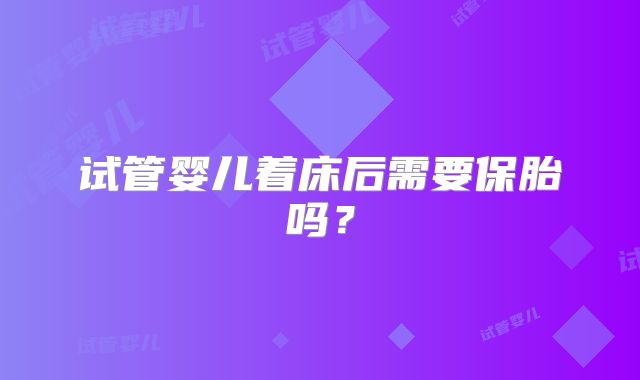 试管婴儿着床后需要保胎吗？
