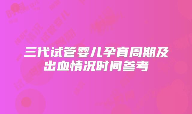 三代试管婴儿孕育周期及出血情况时间参考