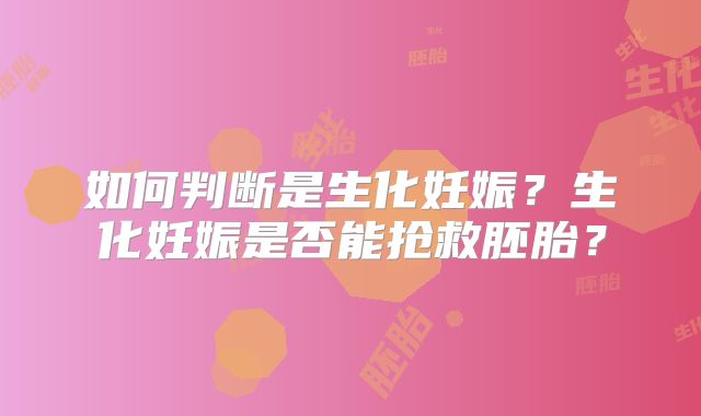 如何判断是生化妊娠？生化妊娠是否能抢救胚胎？