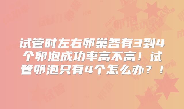 试管时左右卵巢各有3到4个卵泡成功率高不高!试管卵泡只有4个怎么办?!