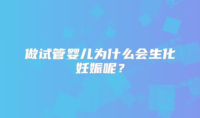 做试管婴儿为什么会生化妊娠呢？