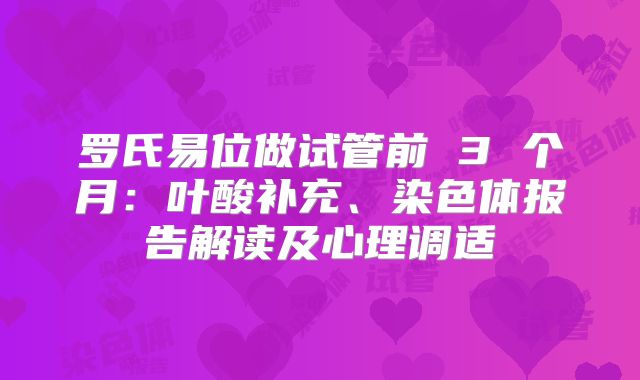 罗氏易位做试管前 3 个月：叶酸补充、染色体报告解读及心理调适