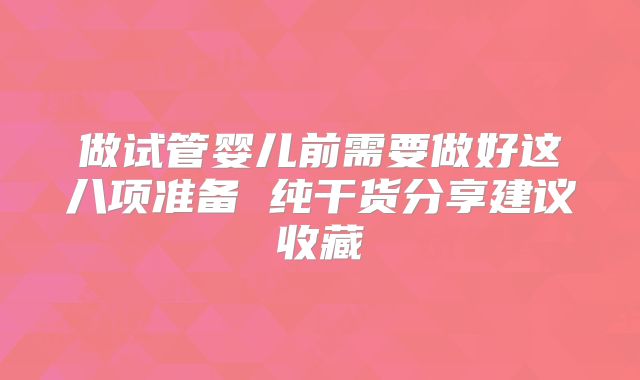做试管婴儿前需要做好这八项准备 纯干货分享建议收藏