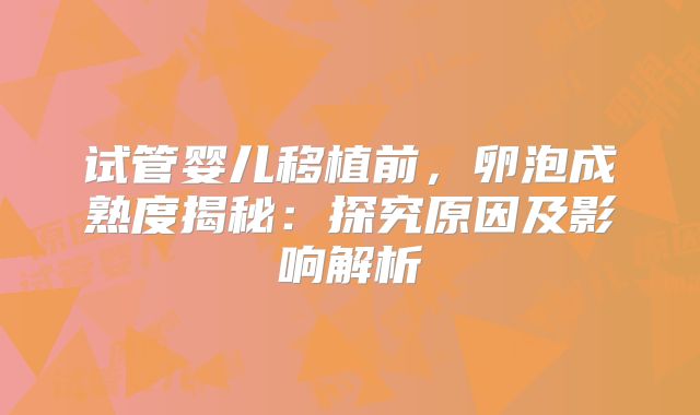 试管婴儿移植前，卵泡成熟度揭秘：探究原因及影响解析