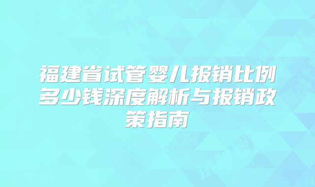 福建省试管婴儿报销比例多少钱深度解析与报销政策指南