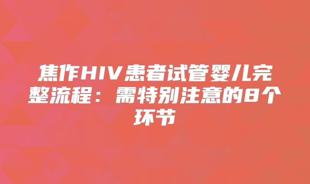 焦作HIV患者试管婴儿完整流程：需特别注意的8个环节