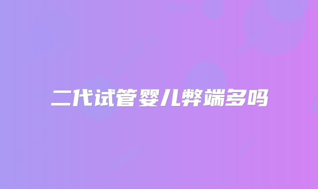 二代试管婴儿弊端多吗