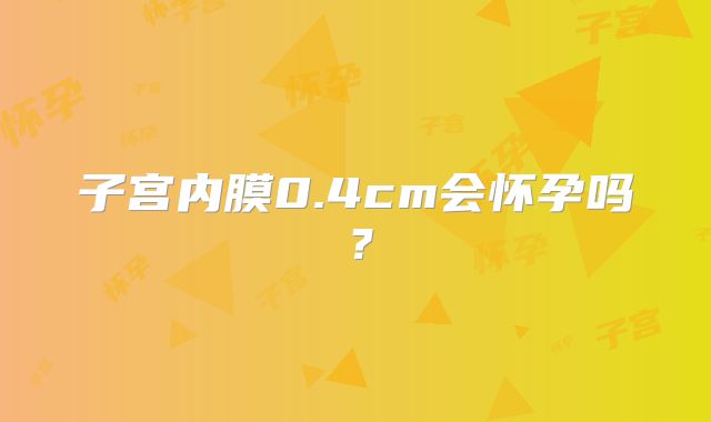 子宫内膜0.4cm会怀孕吗？