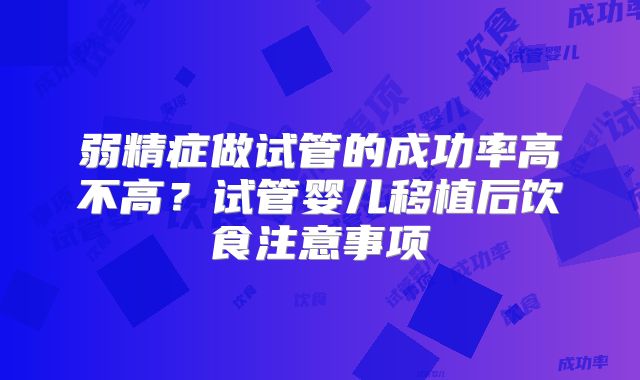 弱精症做试管的成功率高不高？试管婴儿移植后饮食注意事项