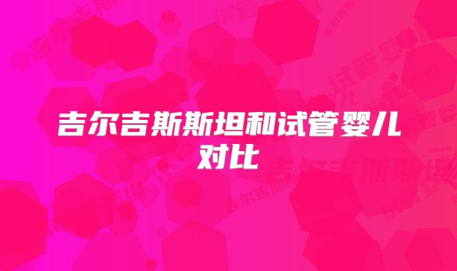 吉尔吉斯斯坦和试管婴儿对比