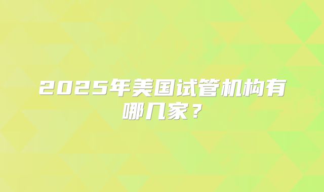 2025年美国试管机构有哪几家？