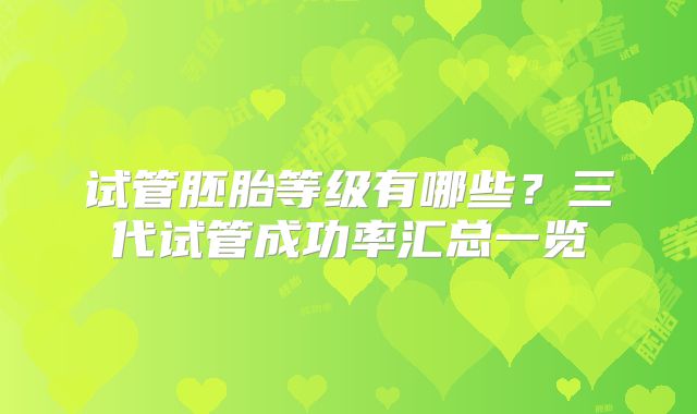 试管胚胎等级有哪些？三代试管成功率汇总一览