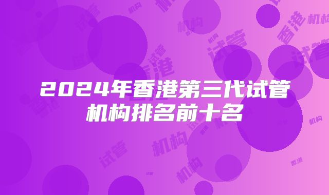 2024年香港第三代试管机构排名前十名