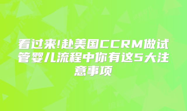 看过来!赴美国CCRM做试管婴儿流程中你有这5大注意事项