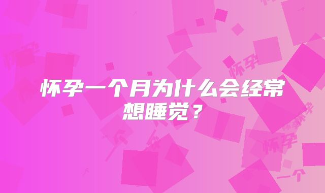 怀孕一个月为什么会经常想睡觉？
