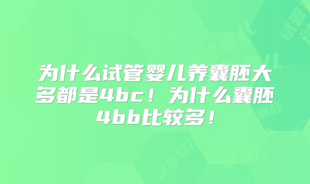 为什么试管婴儿养囊胚大多都是4bc！为什么囊胚4bb比较多！