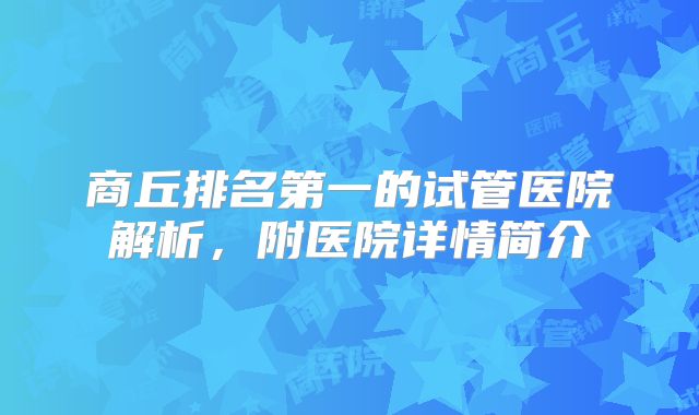 商丘排名第一的试管医院解析，附医院详情简介