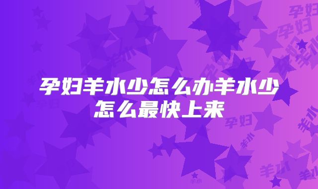孕妇羊水少怎么办羊水少怎么最快上来
