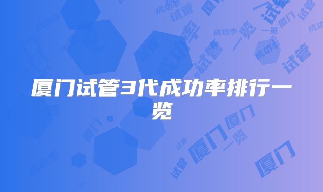 厦门试管3代成功率排行一览