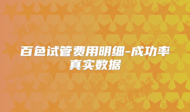 百色试管费用明细-成功率真实数据