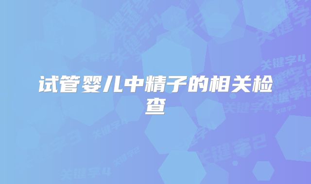试管婴儿中精子的相关检查