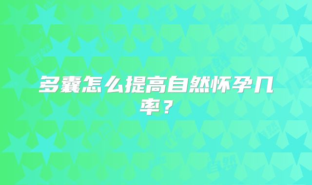 多囊怎么提高自然怀孕几率？