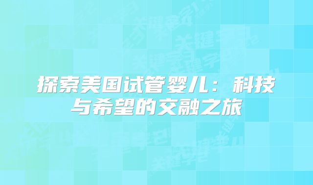 探索美国试管婴儿：科技与希望的交融之旅