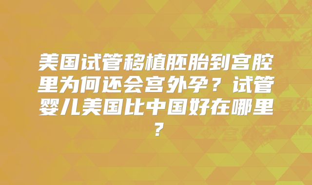 美国试管移植胚胎到宫腔里为何还会宫外孕？试管婴儿美国比中国好在哪里？