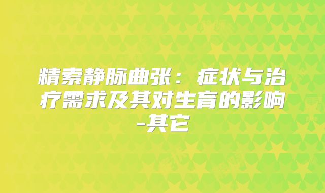 精索静脉曲张：症状与治疗需求及其对生育的影响-其它