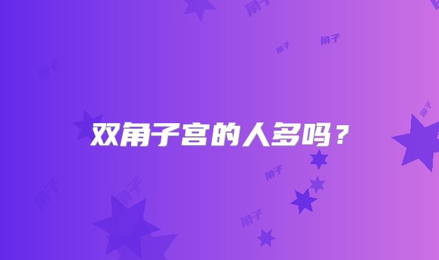 双角子宫的人多吗？