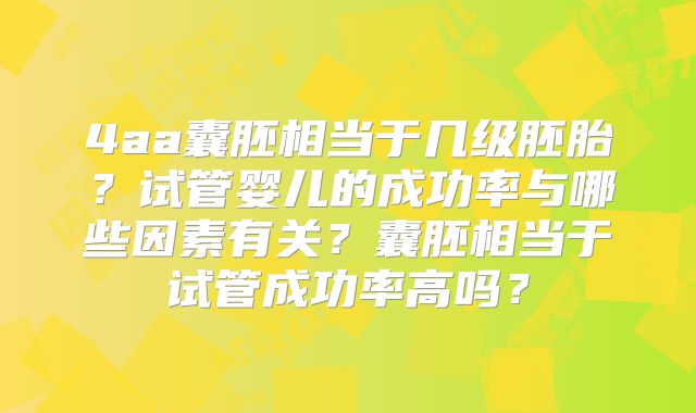 4aa囊胚相当于几级胚胎？试管婴儿的成功率与哪些因素有关？囊胚相当于试管成功率高吗？