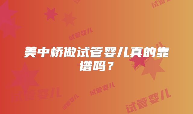 美中桥做试管婴儿真的靠谱吗？