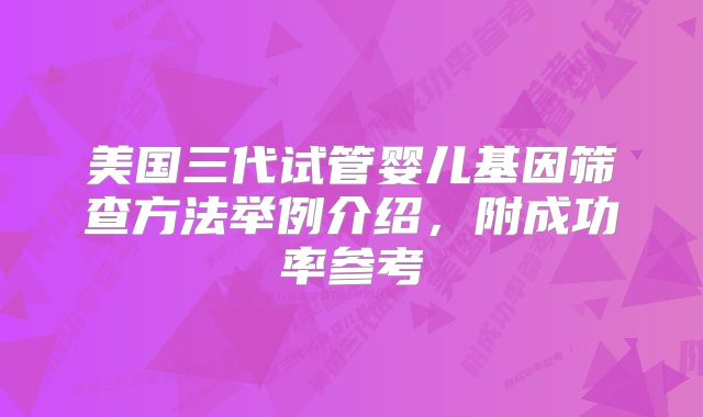 美国三代试管婴儿基因筛查方法举例介绍,附成功率参考