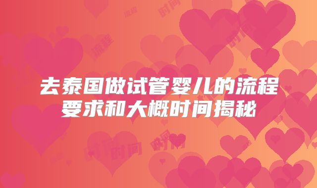 去泰国做试管婴儿的流程要求和大概时间揭秘